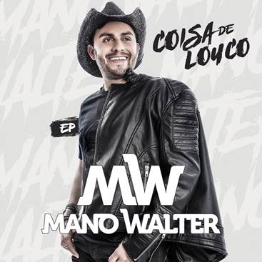 Mano Walter lança o EP “Coisa de Louco” e os clipes inéditos de “Não Deixo Não” e “Onde Sofre Um Bebe Dois”, com a participação de César Menotti & Fabiano