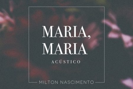 Completando 40 anos de gravação, um dos hinos na luta pelos direitos das mulheres no Brasil, “Maria Maria”, de Milton Nascimento e Fernando Brant, ganha versão acústica