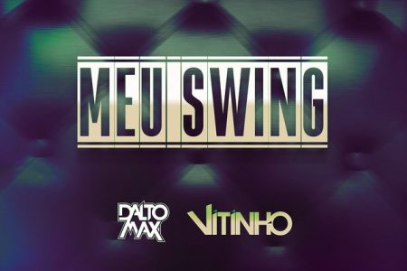 Os DJ Dalto Max, em parceria com o cantor Vitinho, lança a faixa e o vídeo de “Meu Swing”