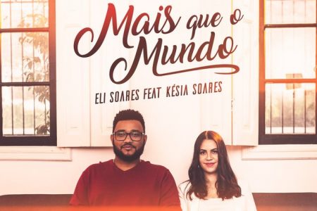 O cantor Eli Soares lança a faixa e o clipe de “Mais que o Mundo”, com a participação especial de sua esposa, Késia Soares