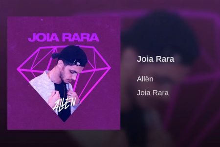 E mais: o músico e produtor Allën lança seu novo single, “Joia Rara”