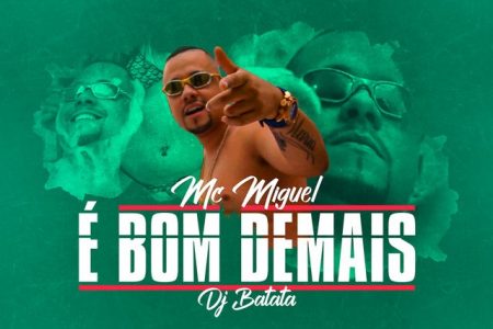 “É BOM DEMAIS” É O NOVO SINGLE E CLIPE DE MC MIGUEL, COM A COLABORAÇÃO DE DJ BATATA.