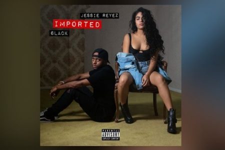 JESSIE REYEZ CONTA COM A PARTICIPAÇÃO DO RAPPER 6LACK NO LANÇAMENTO DO REMIX DE “IMPORTED”