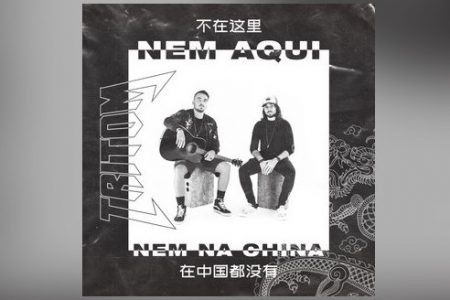 OUÇA “NEM AQUI NEM NA CHINA”, NOVA MÚSICA DO DUO TRITOM. O VIDEOCLIPE TAMBÉM JÁ ESTÁ DISPONÍVEL. ASSISTA!