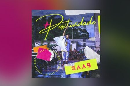 GAAB APRESENTA SEU NOVO ÁLBUM, “POSITIVIDADE”, COM AS PARTICIPAÇÕES DE NEGRA LI, MC LIVINHO, RODRIGUINHO E OUTROS