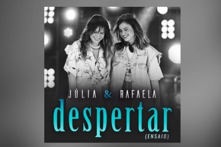 A DUPLA JULIA & RAFAELA LANÇA O EP “DESPERTAR – ENSAIO”. ASSISTA TAMBÉM AOS VÍDEOS DE CINCO CANÇÕES DO PROJETO