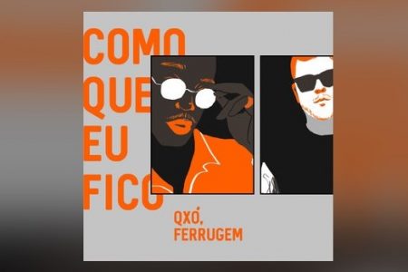 QXÓ CONVIDA FERRUGEM PARA O LANÇAMENTO DE “COMO QUE EU FICO”. ASSISTA TAMBÉM AO LYRIC VIDEO DA CANÇÃO