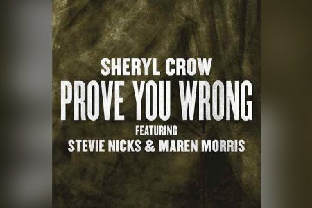 SHERYL CROW CONTA COM A PARTICIPAÇÃO DE STEVIE NICKS E MAREN MORRIS NO LANÇAMENTO DA MÚSICA “PROVE YOU WRONG”