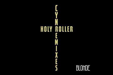 BLONDE ASSINA A VERSÃO REMIX DE “HOLLY ROLLER”, DA CANTORA CYN, JÁ DISPONÍVEL EM TODAS AS PLATAFORMAS DIGITAIS