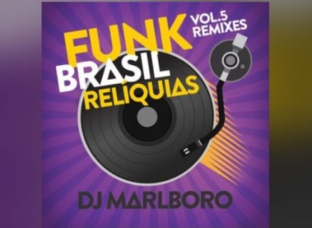 JÁ ESTÁ DISPONÍVEL “FUNK BRASIL RELÍQUIAS – VOL. 5 / DJ MARLBORO REMIXES”, O NOVO ÁLBUM DO DJ MARLBORO