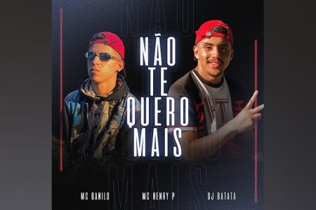 “NÃO TE QUERO MAIS” É O NOVO SINGLE DE MC DANILO, COM A COLABORAÇÃO COM MC HENRY P E DJ BATATA, QEU ESTREIA NO CANAL FUNK HITS