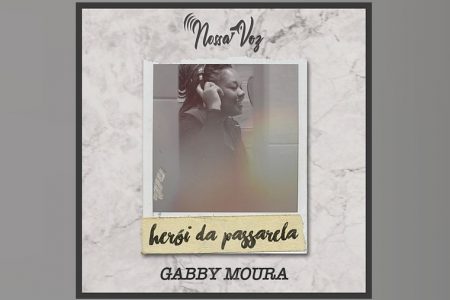 “HERÓI DA PASSARELA” É O NOVO SINGLE E CLIPE DE GABBY MOURA, DISPONÍVEL EM TODAS AS PLATAFORMAS DIGITAIS