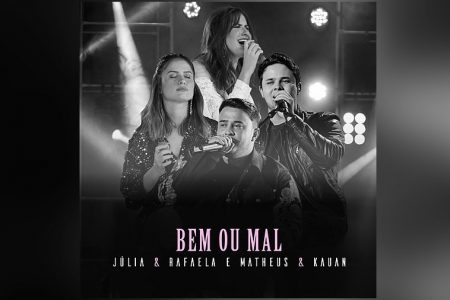 A DUPLA JÚLIA & RAFAELA APRESENTA A MÚSICA E O CLIPE DE “BEM OU MAL”, COM A PARTICIPAÇÃO DA DUPLA MATHEUS & KAUAN