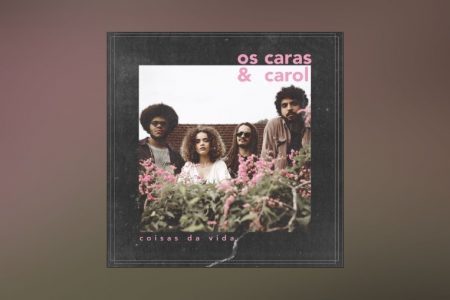 ATRAÇÃO CONFIRMADA DO ROCK IN RIO 2019, A BANDA OS CARAS & CAROL LANÇA O ÁLBUM “COISAS DA VIDA”. ASSISTA AO CLIPE DE “ATÉ AMANHÃ”