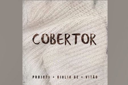 PROJOTA CONTA COM A COLABORAÇÃO DE VITÃO E GIULIA BE NO LANÇAMENTO DA VERSÃO REMIX DA CANÇÃO “COBERTOR”