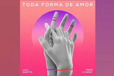 O TRIO MAKE U SWEAT REVISITA O CLÁSSICO HIT “TODA FORMA DE AMOR”, DE LULU SANTOS