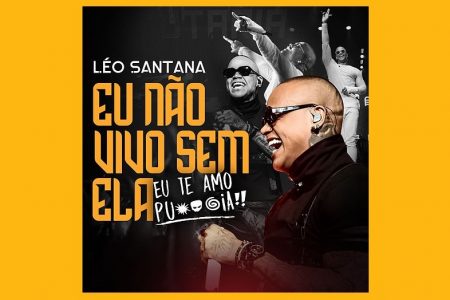 APÓS O SUCESSO DA PRIMEIRA PARTE DO PROJETO “LEVADA DO GIGANTE”, LÉO SANTANA APRESENTA A FAIXA “EU NÃO VIVO SEM ELA”. ASSISTA TAMBÉM AO VIDEOCLIPE