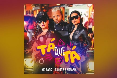 MC ZAAC CONTA COM A COLABORAÇÃO DA DUPLA SIMONE & SIMARIA NO LANÇAMENTO DE SEU NOVO SINGLE E CLIPE, “TÁ QUE TÁ”