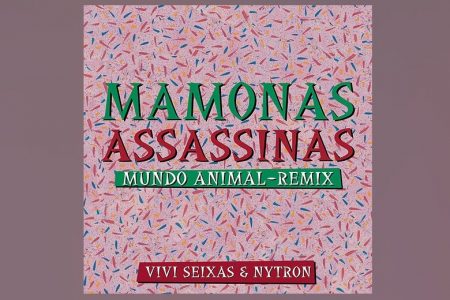 JÁ ESTÁ DISPONÍVEL A VERSÃO REMIX E O LYRIC VIDEO DE “MUNDO ANIMAL”, SUCESSO DOS MAMONAS ASSASSINAS ASSINADA POR VIVI SEIXAS E NYTRON