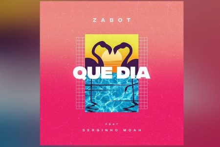 O DJ E PRODUTOR ZABOT UNE SONORIDADES BRASILEIRAS NA FAIXA “QUE DIA”, FEAT COM SERGINHO MOAH E DI FERRERO