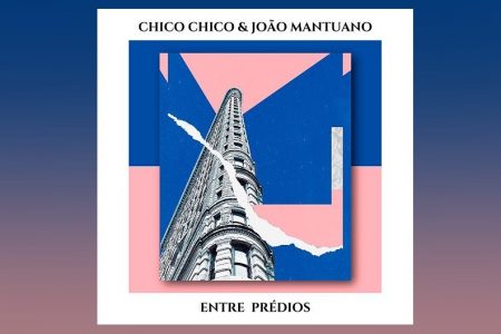 CHICO CHICO CONVIDA JOÃO MANTUANO PARA A ESTREIA DO SINGLE “ENTRE PRÉDIOS”