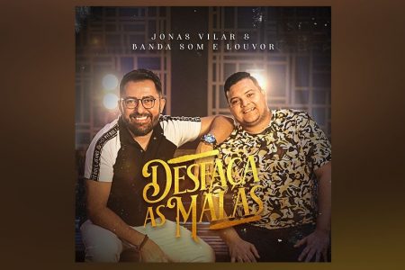 JONAS VILAR LANÇA O SINGLE E O CLIPE DE “DESFAÇA AS MALAS”, COM A PARTICIPAÇÃO ESPECIAL DA BANDA SOM & LOUVOR