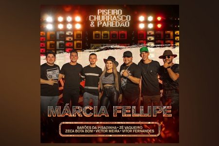 A “FENOMENAL” MÁRCIA FELLIPE LANÇA O EP “PISEIRO, CHURRASCO & PAREDÃO”. ASSISTA A DOIS VÍDEOS DO NOVO PROJETO