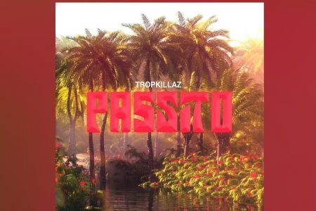 AQUECENDO O VERÃO, O TROPKILLAZ APRESENTA SEU NOVO SINGLE, “PASSITO”. ASSISTA TAMBÉM AO VIDEOCLIPE