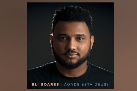 CANTOR ELI SOARES LANÇA NOVA VERSÃO DO HIT “AONDE ESTÁ DEUS?”, GRAVADO NO PROJETO VEVO ORIGINALS