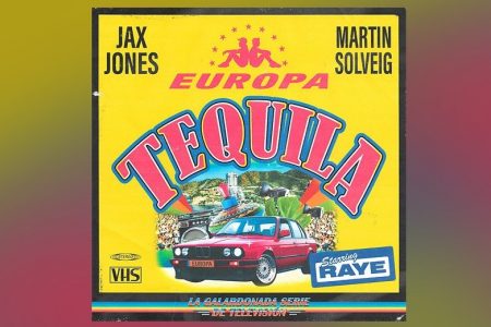 OS ASTROS JAX JONES E MARTIN SOLVEIG SE UNEM NO PROJETO EUROPA PARA O LANÇAMENTO DO SINGLE E CLIPE DE “TEQUILA”, FAIXA QUE AINDA CONTA COM PARTICIPAÇÃO DE RAYE