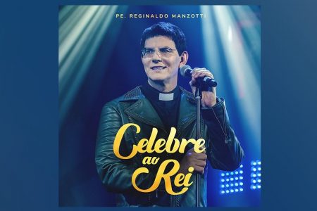 PADRE REGINALDO MANZOTTI LANÇA  O EP “CELEBRE AO REI”