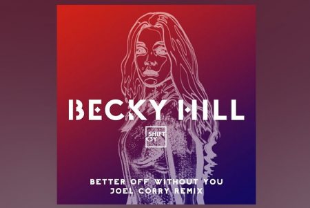 JOEL CORRY ASSINA A VERSÃO REMIX DE “BETTER OFF WITHOUT YOU”, UMA COLABORAÇÃO DE BECKY HILL COM SHIFT K3Y