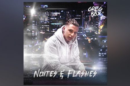 LANÇAMENTOS DURANTE O CARNAVAL | GREG BBX APRESENTA SEU NOVO EP, “NOITES & FLASHES”. ASSISTA TAMBÉM AO VIDEOCLIPE DE “IMÃ”