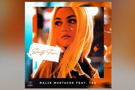 MALIK MUSTACHE CONTA COM A COLABORAÇÃO DE TAU NA ESTREIA DA FAIXA E VIDEOCLIPE DE “DIRTY TOWN”