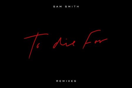 JÁ ESTÃO DISPONÍVEIS QUATRO VERSÕES REMIX DO HIT “TO DIE FOR”, DE SAM SMITH