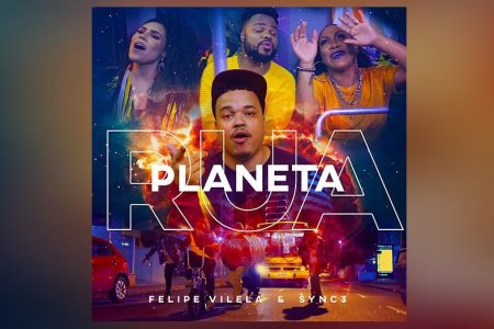 O RAPPER FELIPE VILELA LANÇA HOJE O SINGLE E CLIPE DE “PLANETA RUA”, COM A PARTICIPAÇÃO DO GRUPO SYNC3