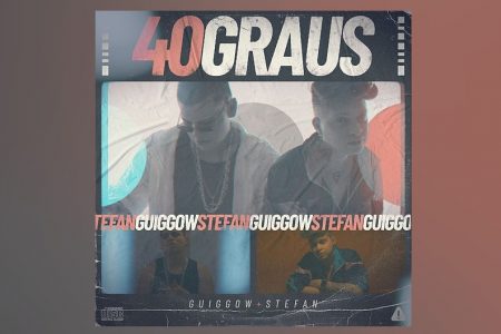 GUIGGOW E STEFAN DISPONIBILIZAM O NOVO SINGLE, “40 GRAUS”. ASSISTA TAMBÉM AO CLIPE