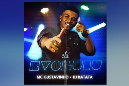 MC GUSTAVINHO E DJ BATATA LANÇAM A CANÇÃO E VIDEOCLIPE DE “ELA EVOLUIU”