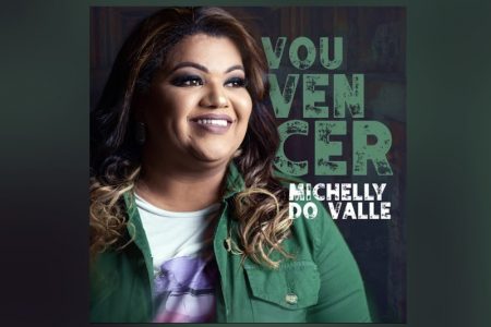 A CANTORA MICHELLY DO VALLE APRESENTA SUA NOVA MÚSICA, “VOU VENCER”, NAS PLATAFORMAS DIGITAIS