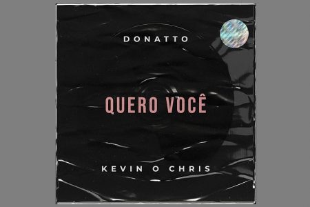 DONATTO CONVIDA KEVIN O CHRIS PARA O LANÇAMENTO DE “QUERO VOCÊ”. ASSISTA TAMBÉM AO LYRIC VIDEO