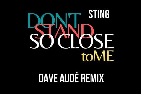 STING CONTA COM A ASSINATURA DE DAVE AUDE NA VERSÃO REMIX DA CLÁSSICA “DON’T STAND SO CLOSE TO ME”