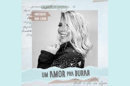 A CANTORA ANA CLARA DISPONIBILIZA O SINGLE “UM AMOR PRA DURAR”. ASSISTA TAMBÉM AO VIDEOCLIPE