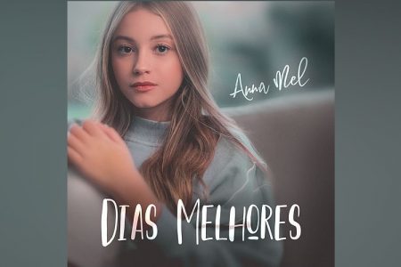 ANNA MEL APRESENTA A CANÇÃO “DIAS MELHORES”. ASSISTA TAMBÉM AO VIDEOCLIPE