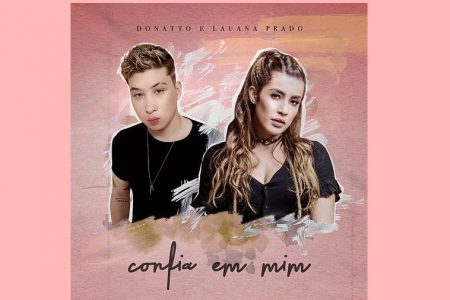 O CANTOR DONATTO LANÇA O POP ROMÂNTICO “CONFIA EM MIM”, COM A PARTICIPAÇÃO DA ESTRELA DO SERTANEJO LAUANA PRADO