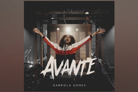 GABRIELA GOMES LANÇA O SINGLE E VIDEOCLIPE DE “AVANTE”