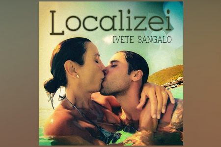 IVETE SANGALO LANÇA A CANÇÃO “LOCALIZEI”. ASSISTA TAMBÉM AO VIDEOCLIPE