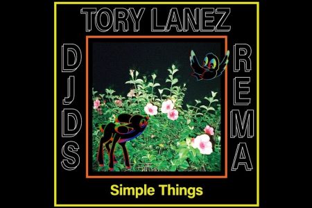 “SIMPLE THINGS” É A NOVA FAIXA COLABORATIVA DE DJDS, TORY LANEZ E DO RAPPER REMA