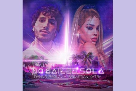 JÁ ESTÁ DISPONÍVEL “NO BAILES SOLA”, A AGUARDADA PARCERIA ENTRE DANNA PAOLA E SEBASTIAN YATRA