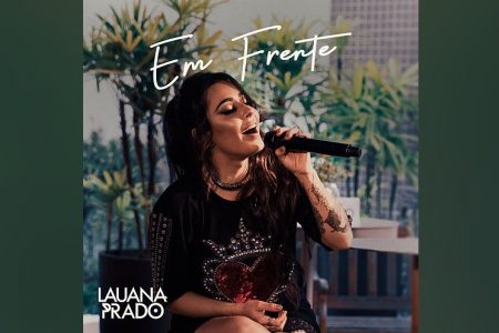 LAUANA PRADO DISPONIBILIZA O EP “EM FRENTE”. ASSISTA AOS VÍDEOS DO PROJETO EM SEU CANAL NO YOUTUBE