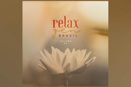 A SEGUNDA PARTE DO PROJETO “RELAX ZEN BRASIL”, QUE TRAZ OS GRANDES CLÁSSICOS DA MÚSICA BRASILEIRA EM UMA NOVA VERSÃO, JÁ ESTÁ DISPONÍVEL